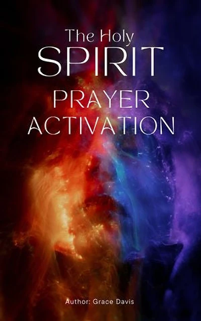 The Holy Spirit Prayer Activation: The Holy Spirit Prayer Activation