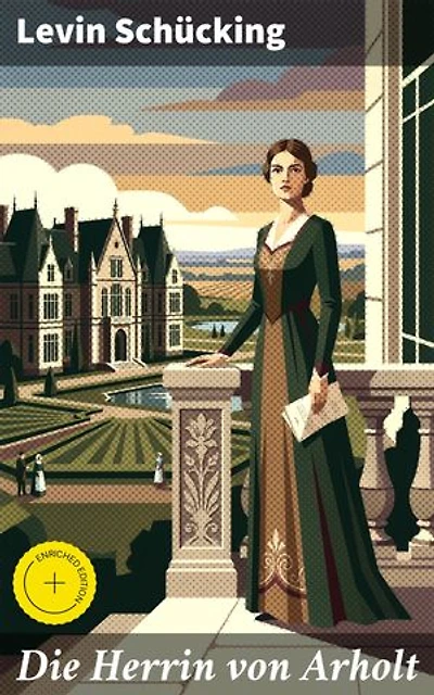Die Herrin von Arholt: Bereicherte Ausgabe. Eine Saga aus vergangener Zeit, gewoben aus Liebe, Leidenschaft und gesellschaftlichen Konventionen