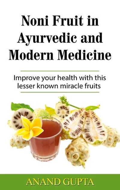 Noni Fruit Ayurvedic and Modern Medicine: Improve your health with this lesser known miracle fruits
