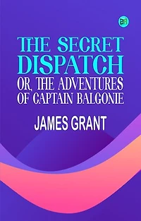 The Secret Dispatch or The Adventures of Captain Balgonie