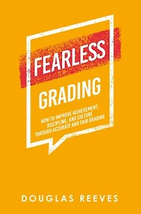 Fearless Grading: How to Improve Achievement, Discipline, and Culture through Accurate Fair Grading