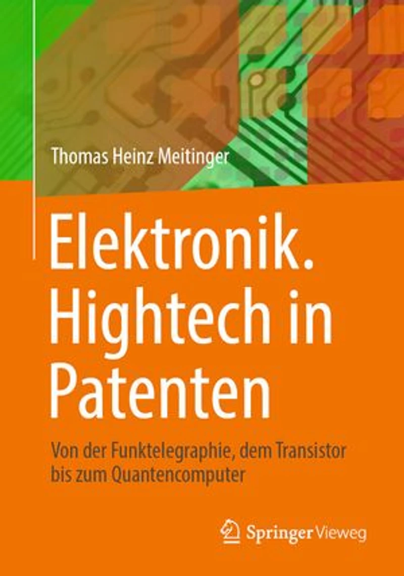 Elektronik. HighTech Patenten: Von Der Funktelegraphie, Dem Transistor Bis Zum Quantencomputer