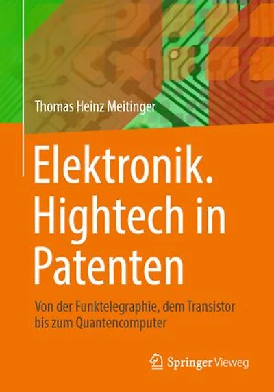 Elektronik. HighTech Patenten: Von Der Funktelegraphie, Dem Transistor Bis Zum Quantencomputer