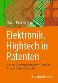 Elektronik. HighTech Patenten: Von Der Funktelegraphie, Dem Transistor Bis Zum Quantencomputer