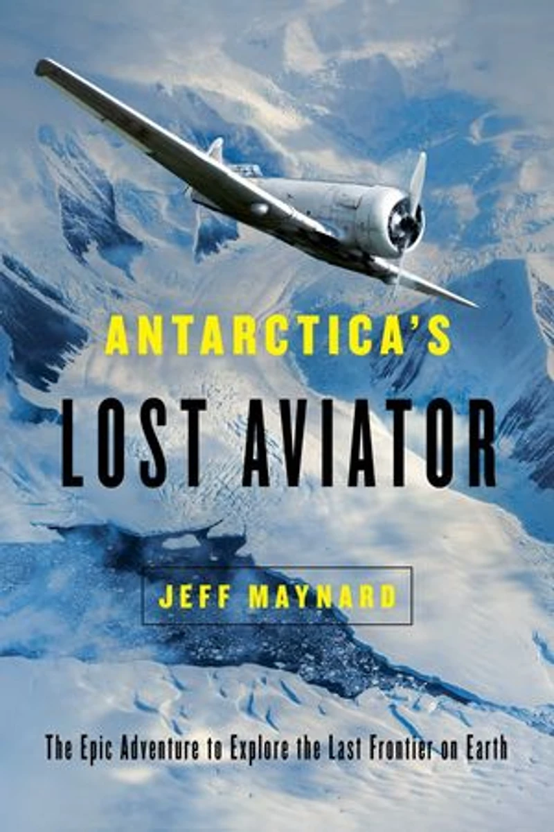 Antarctica's Lost Aviator: the Epic Adventure to Explore Last Frontier on Earth