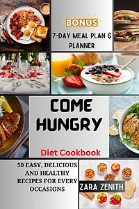 Come Hungry Diet Cookbook: 50 Easy, Delicious and Healthy Recipes for Every Occasion | BONUS: 7-Day Meal Plan & Planner
