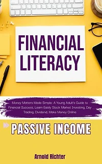 FINANCIAL LITERACY, Money Matters Made Simple: A Young Adult's Guide to Financial Success, Learn Easily Stock Market Investing, Day Trading, Dividend, Make Money Online, Passive Income