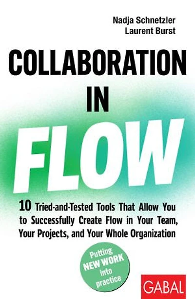 Collaboration in Flow: 10 Tried-and-Tested Tools That Allow You to Successfully Create Flow in Your Team, Your Projects, and Your Whole Organization