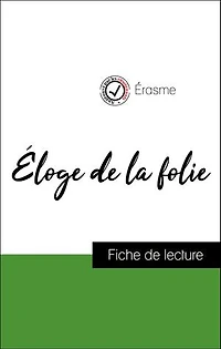 Analyse de l'œuvre : Éloge de la folie (résumé et fiche de lecture plébiscités par les enseignants sur fichedelecture.fr)
