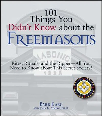 101 Things You Didn't Know About the Freemasons: Rites, Rituals, and Ripper-All Need to This Secret Society!