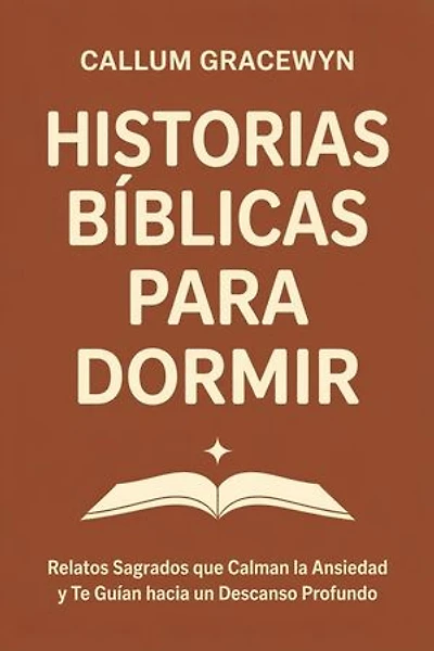 Historias Bíblicas para Dormir: Relatos Sagrados que Calman la Ansiedad y Te Guían hacia un Descanso Profundo