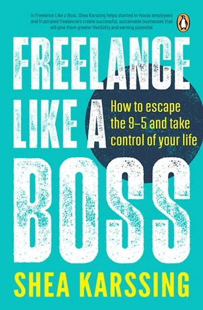 Freelance Like a Boss: How to escape the 9–5 and take control of your life