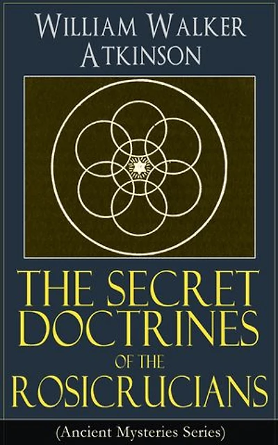 The Secret Doctrines of the Rosicrucians (Ancient Mysteries Series): Occult Philosophy, Mental Alchemy, and Hidden Teachings of the Rosicrucian Tradition