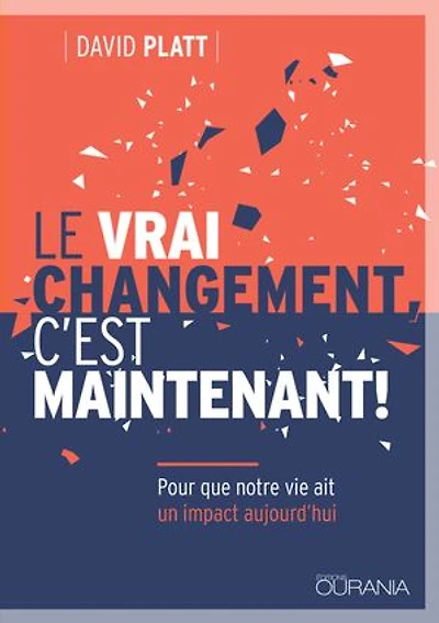 Le vrai changement, c'est maintenant!: Pour que notre vie ait un impact aujourd'hui