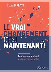 Le vrai changement, c'est maintenant!: Pour que notre vie ait un impact aujourd'hui