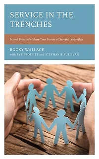 Service the Trenches: School Principals Share True Stories of Servant Leadership