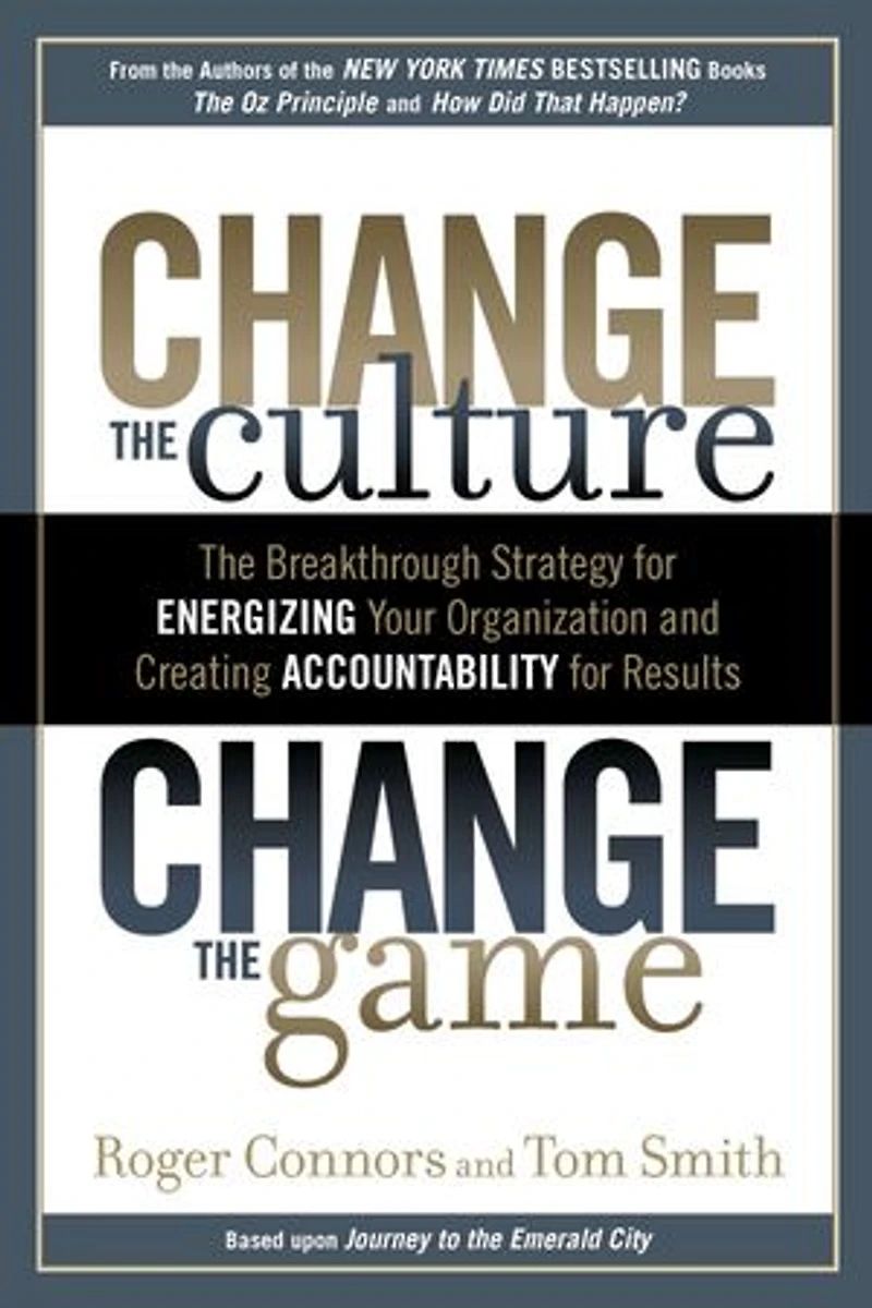 Change The Culture, Game: Breakthrough Strategy for Energizing Your Organization and Creating Accountability Results