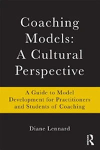 Coaching Models: A Cultural Perspective: Guide To Model Development: For Practitioners And Students Of