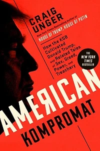 American Kompromat: How the KGB Cultivated Donald Trump, and Related Tales of Sex, Greed, Power, Treachery