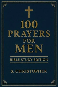 100 Prayers for Men: Bible Study Edition: 100 Prayers for Men, #2