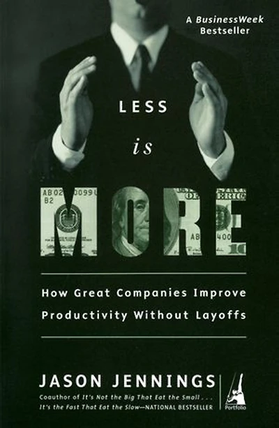 Less Is More: How Great Companies Improve Productivity Without Layoffs