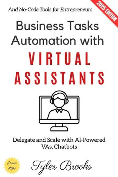 Business Tasks Automation with Virtual Assistants:: Delegate and Scale with AI-Powered VAs, Chatbots, and No-Code Tools for Entrepreneurs