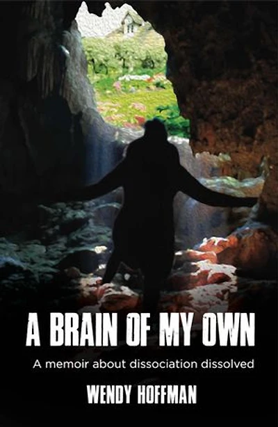 A Brain Of My Own: Memoir About Dissociation Dissolved