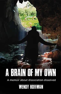 A Brain Of My Own: Memoir About Dissociation Dissolved