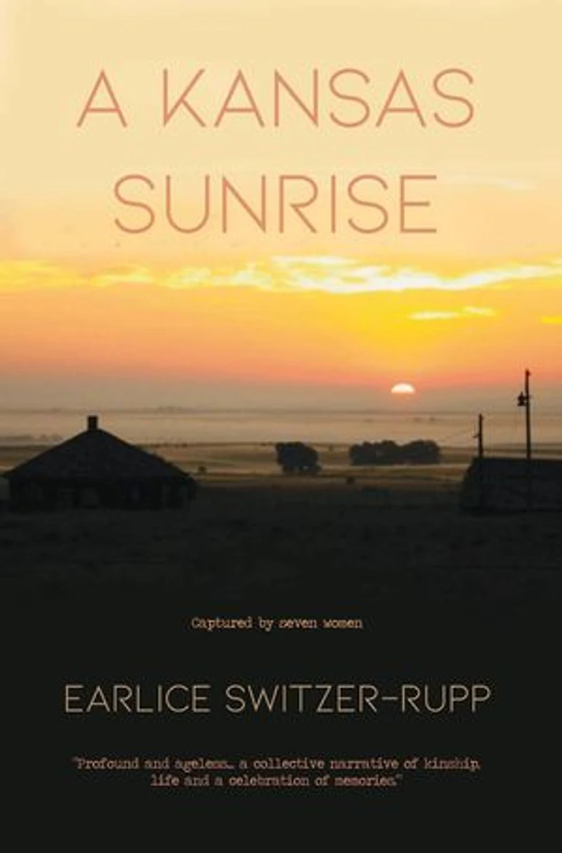 a Kansas Sunrise: Captured by seven women "Profound and ageless...a collective narrative of kinship, life celebration memories."