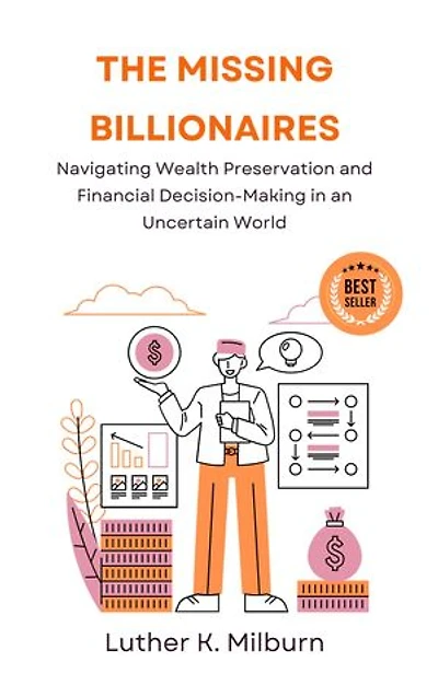 THE MISSING BILLIONAIRES: Navigating Wealth Preservation and Financial Decision-Making in an Uncertain World