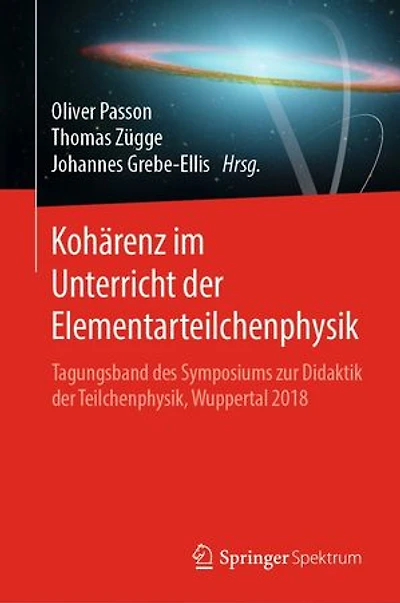 Kohärenz im Unterricht der Elementarteilchenphysik: Tagungsband des Symposiums zur Didaktik der Teilchenphysik, Wuppertal 2018