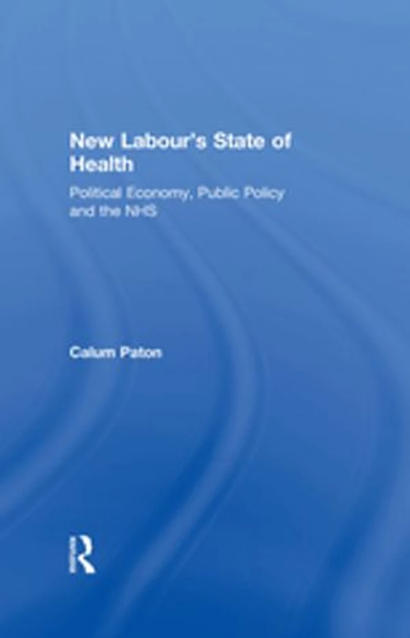 New Labour's State of Health: Political Economy, Public Policy and the NHS