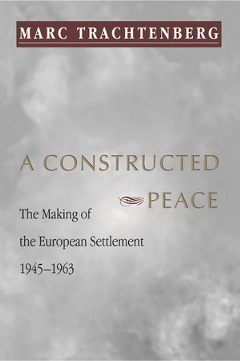 A Constructed Peace: the Making of European Settlement, 1945-1963