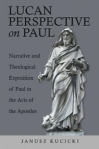 Lucan Perspective on Paul: Narrative and Theological Exposition of Paul the Acts Apostles