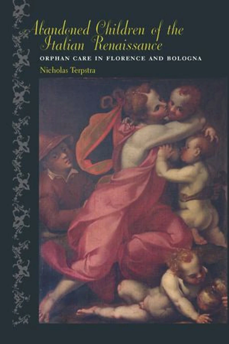 Abandoned Children of the Italian Renaissance: Orphan Care Florence and Bologna