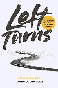 Left Turns: 12 Tales of Rash Decisions and Beautiful Mistakes