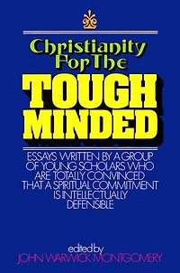 Christianity for the Tough Minded: Essays Written by a Group of Young Scholars Who Are Totally Convinced That Spiritual Commitment Is Intellectually Defensible