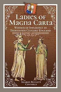 Ladies Of Magna Carta: Women Influence Thirteenth Century England