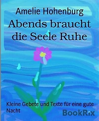 Abends braucht die Seele Ruhe: Kleine Gebete und Texte für eine gute Nacht