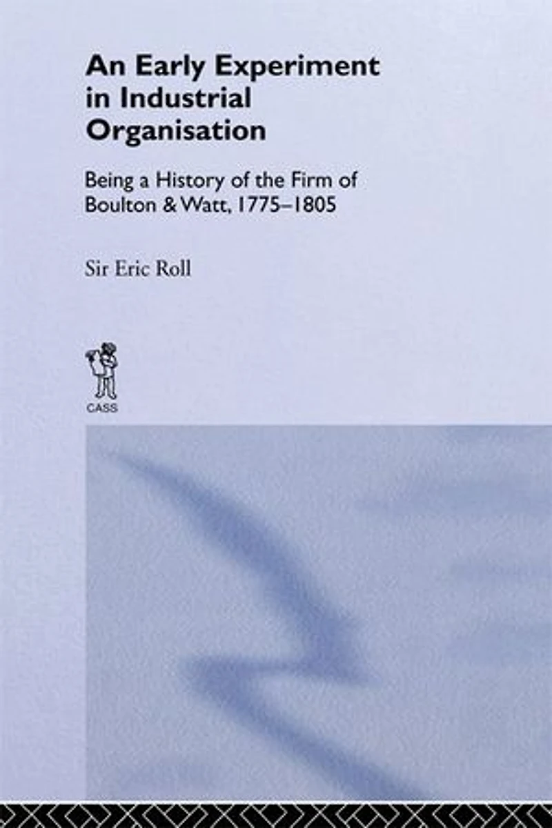 An Early Experiment Industrial Organization: History of the Firm Boulton and Watt 1775-1805