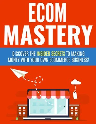 Ecom Mastery: Discover the inside secrets to making money with your own ecommerce business