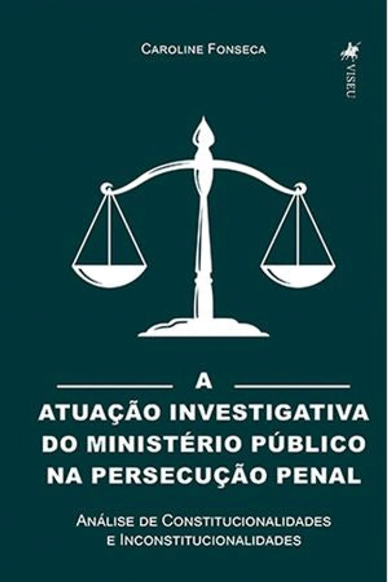 A Atuação Investigativa do Ministério Público na Persecução Penal: Análise de Constitucionalidades e Inconstitucionalidades