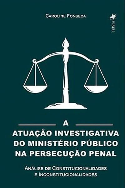 A Atuação Investigativa do Ministério Público na Persecução Penal: Análise de Constitucionalidades e Inconstitucionalidades