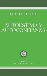 AUTOESTIMA Y AUTOCONFIANZA: SERIE DE 2 LIBROS