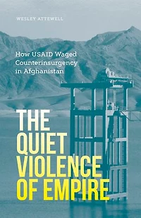 The Quiet Violence of Empire: How USAID Waged Counterinsurgency Afghanistan