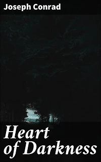 Heart of Darkness: Enriched edition. Exploring the Dark Heart of Human Nature Through Symbolism and Imperialism