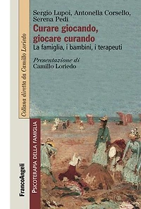Curare giocando, giocare curando. La famiglia, i bambini, i terapeuti: La famiglia, i bambini, i terapeuti