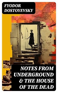 NOTES FROM UNDERGROUND & THE HOUSE OF THE DEAD: Two Autobiographical Novels