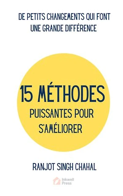 15 Methodes Puissantes Pour S'ameliorer: De Petits Changements Qui Font Une Grande Différence