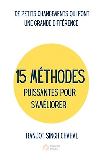 15 Methodes Puissantes Pour S'ameliorer: De Petits Changements Qui Font Une Grande Différence